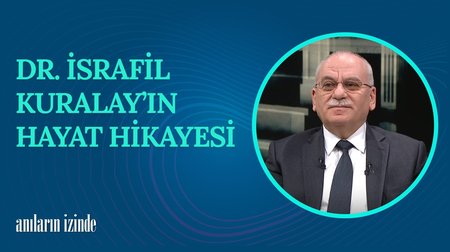 Dr. İsrafil Kuralay'ın Hayat Hikayesi I Anıların İzinde