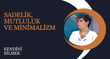 Sadelik, Mutluluk ve Minimalizm | Kendini Bilmek