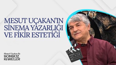 Mesut Uçakan'ın Sinema Yazarlığı ve Fikir Estetiği I Mesut Uçakan ile Sonsuz Kareler