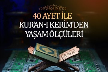 40 ayet ile Kur’an-ı Kerim’den yaşam ölçüleri