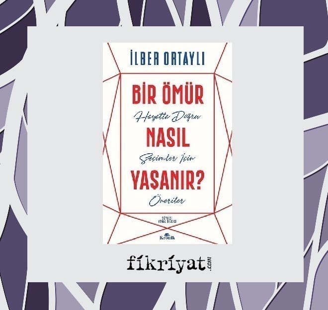 Bir Ömür Nasıl Yaşanır? - İlber Ortaylı