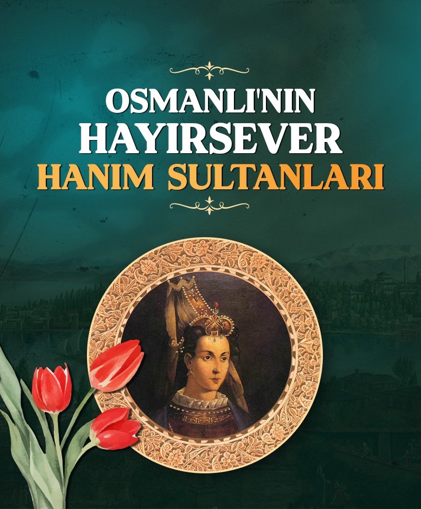 Osmanlı’nın hayırsever hanım sultanları