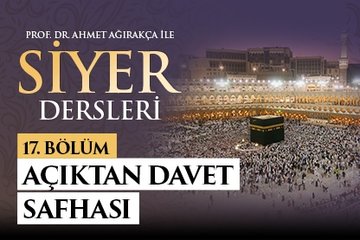 Prof. Dr. Ahmet Ağırakça ile Siyer Dersleri I 17. Bölüm: Açıktan Davet Safhası
