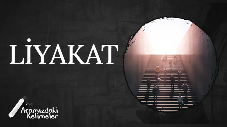 Liyakat | Aramızdaki Kelimeler