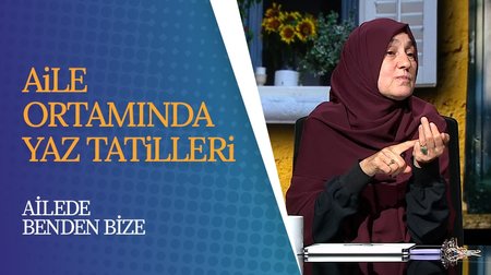 Aile ortamında yaz tatilleri | Ailede Benden Bize 