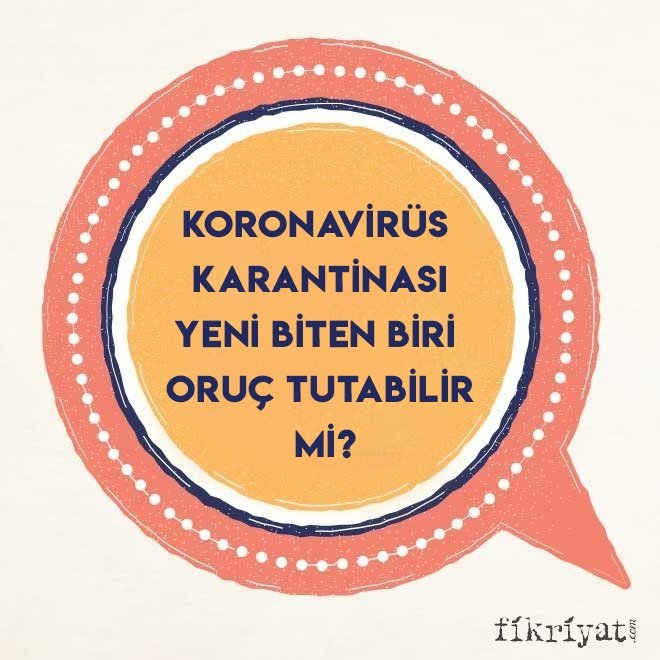 Koronavirüs karantinası yeni biten biri oruç tutabilir mi?
