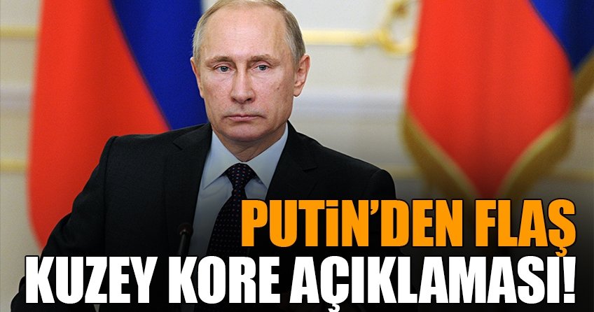 Putin’den flaş Kuzey Kore açıklaması