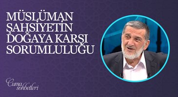 Müslüman Şahsiyetin Doğaya Karşı Sorumluluğu | Cuma Sohbeti