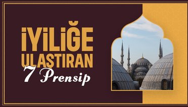 İyiliğe ulaştıran yedi prensip