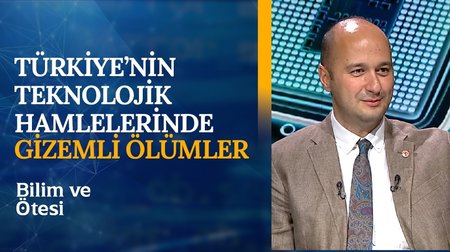 Türkiye'nin Teknolojik Hamlelerinde Gizemli Ölümler I Bilim ve Ötesi 