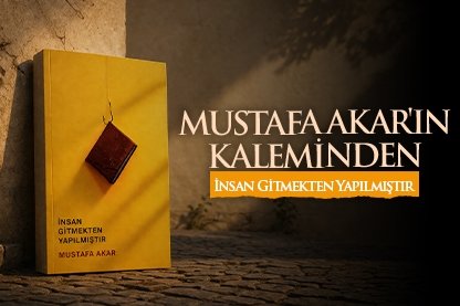 Mustafa Akar’ın kaleminden İnsan Gitmekten Yapılmıştır