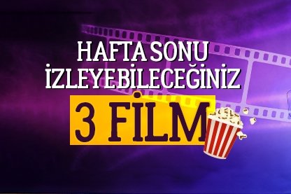 Hafta sonu izleyebileceğiniz 3 film