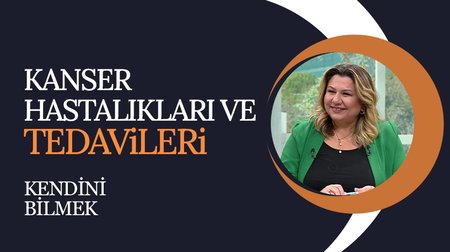 Kanser Hastalıkları ve Tedavileri I Kendini Bilmek