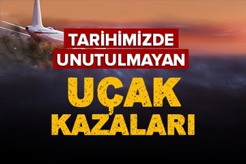 Tarihimizde unutulmayan uçak kazaları