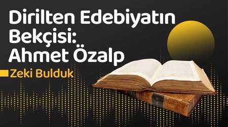 Dirilten Edebiyatın Bekçisi: Ahmet Özalp | Zeki Bulduk