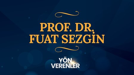 Prof. Dr. Fuat Sezgin | Yön Verenler