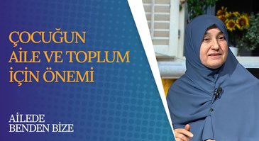 Çocuğun Aile ve Toplum İçin Önemi | Ailede Benden Bize