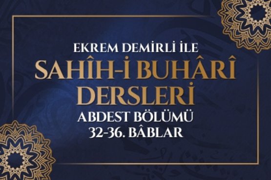 Ekrem Demirli ile Sahih-i Buhari Dersleri: Abdest Bölümü 32-36. Bâblar- 29. Bölüm