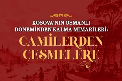 Kosova’nın Osmanlı Döneminden Kalma Mimarileri: Camilerden Çeşmelere