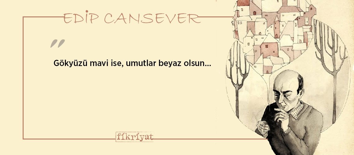 Fazla şiirden ölen Edip Cansever’den 50 unutulmaz alıntı
