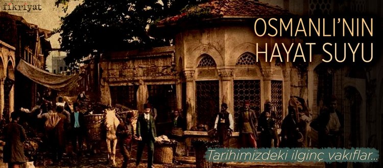Osmanlı’nın hayat suyu vakıflar