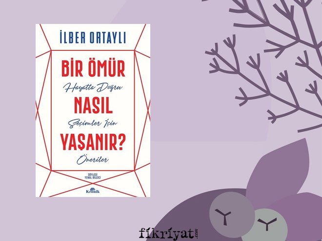 Bir Ömür Nasıl Yaşanır? - İlber Ortaylı