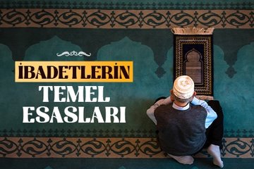 İbadetlerin temel esasları