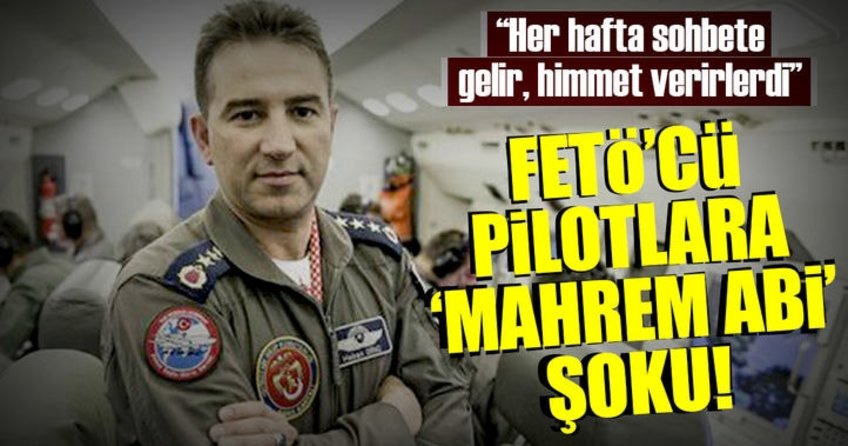 FETÖ’cü pilotlara ‘mahrem abi’ şoku