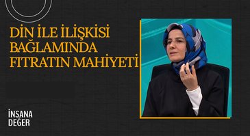 Din İle İlişkisi Bağlamında Fıtratın Mahiyeti I İnsana Değer