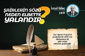 Şairlerin sözü neden elbette yalandır?
