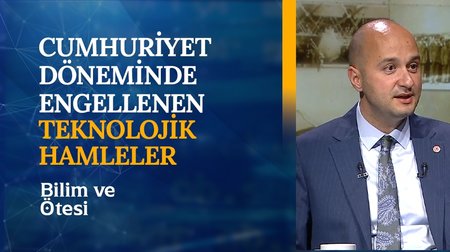 Cumhuriyet Döneminde Engellenen Teknolojik Hamleler I Bilim ve Ötesi 