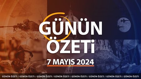 Günün Özeti: 7 Mayıs haber başlıkları 