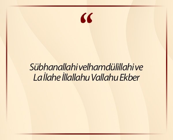 Sübhanallahi velhamdülillahi ve La İlahe İllallahu Vallahu Ekber
