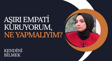 Aşırı Empati Kurmanın Zararları | Kendini Bilmek