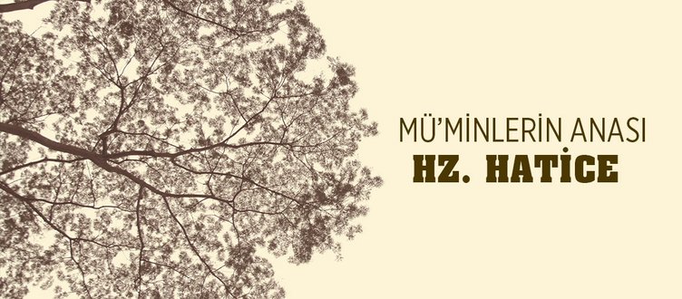 MÜMİNLERİN ANASI: HZ. HATİCE