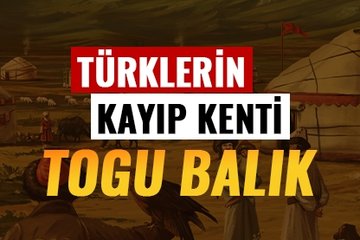 Türklerin kayıp kenti Togu Balık