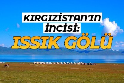 Kırgızistan’ın incisi: Issık Gölü