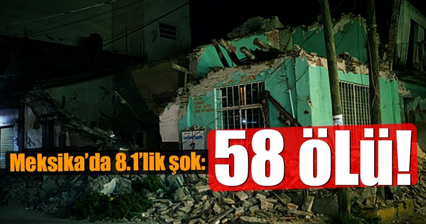 Meksika’da 8.1’lik şok: 58 ölü