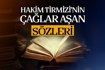 Hakim Tirmizi’nin çağlar aşan sözleri