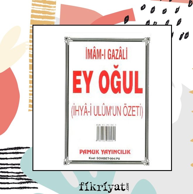 Ey Oğul - İhya-i Ulum’un Özeti