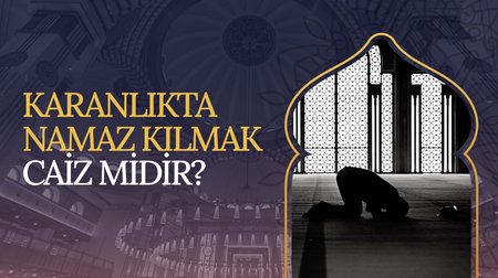 Karanlıkta namaz kılmak caiz midir?