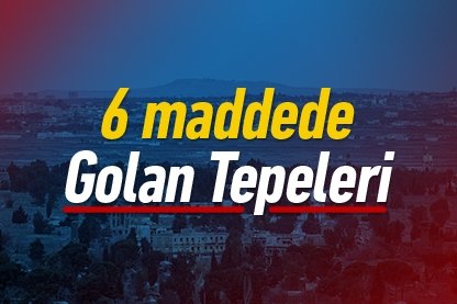 6 maddede yıllardır süren işgal: Golan Tepeleri
