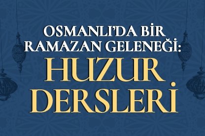 Osmanlı’da bir Ramazan geleneği: Huzur Dersleri