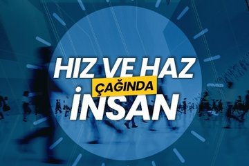 Hız ve haz çağında insan