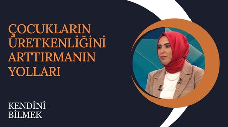 Çocukların Üretkenliğini Arttırmanın Yolları | Kendini Bilmek