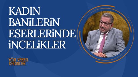 Türk tarihinde kadın baniler | Yön Veren Kadınlar