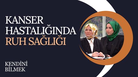 Kanser Hastalığında Ruh Sağlığı | Kendini Bilmek