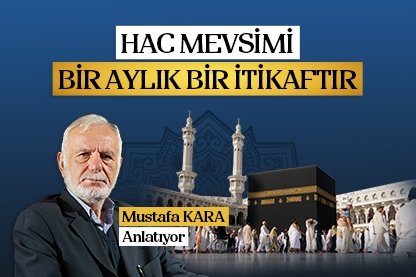 Mustafa Kara: Hac Mevsimi Bir Aylık Bir İtikaftır