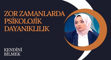 Zor Zamanlarda Psikolojik Dayanıklılık I Kendini Bilmek