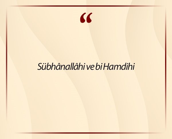 Sübhânallâhi ve bi Hamdihi